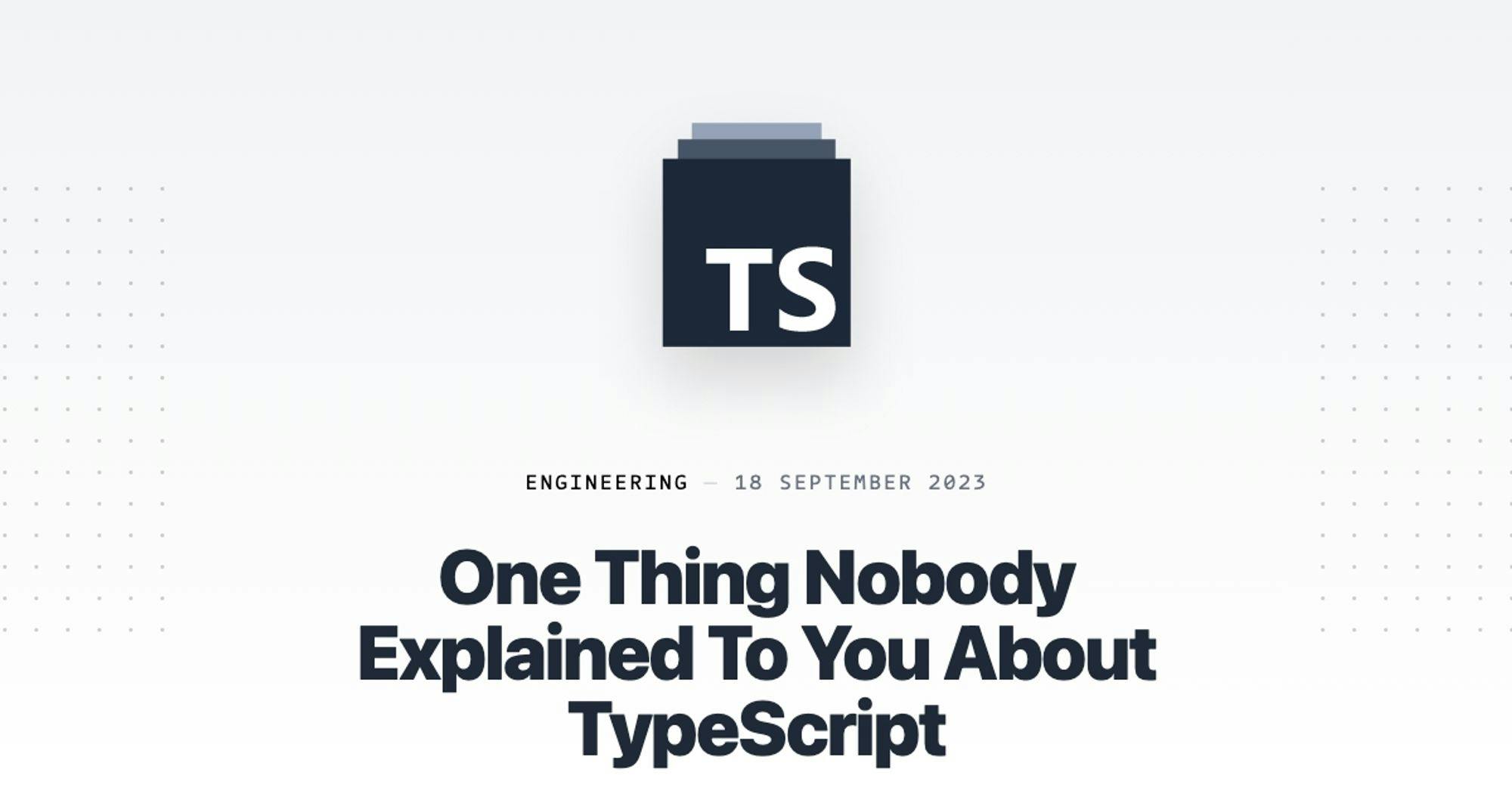 One Thing Nobody Explained To You About TypeScript
