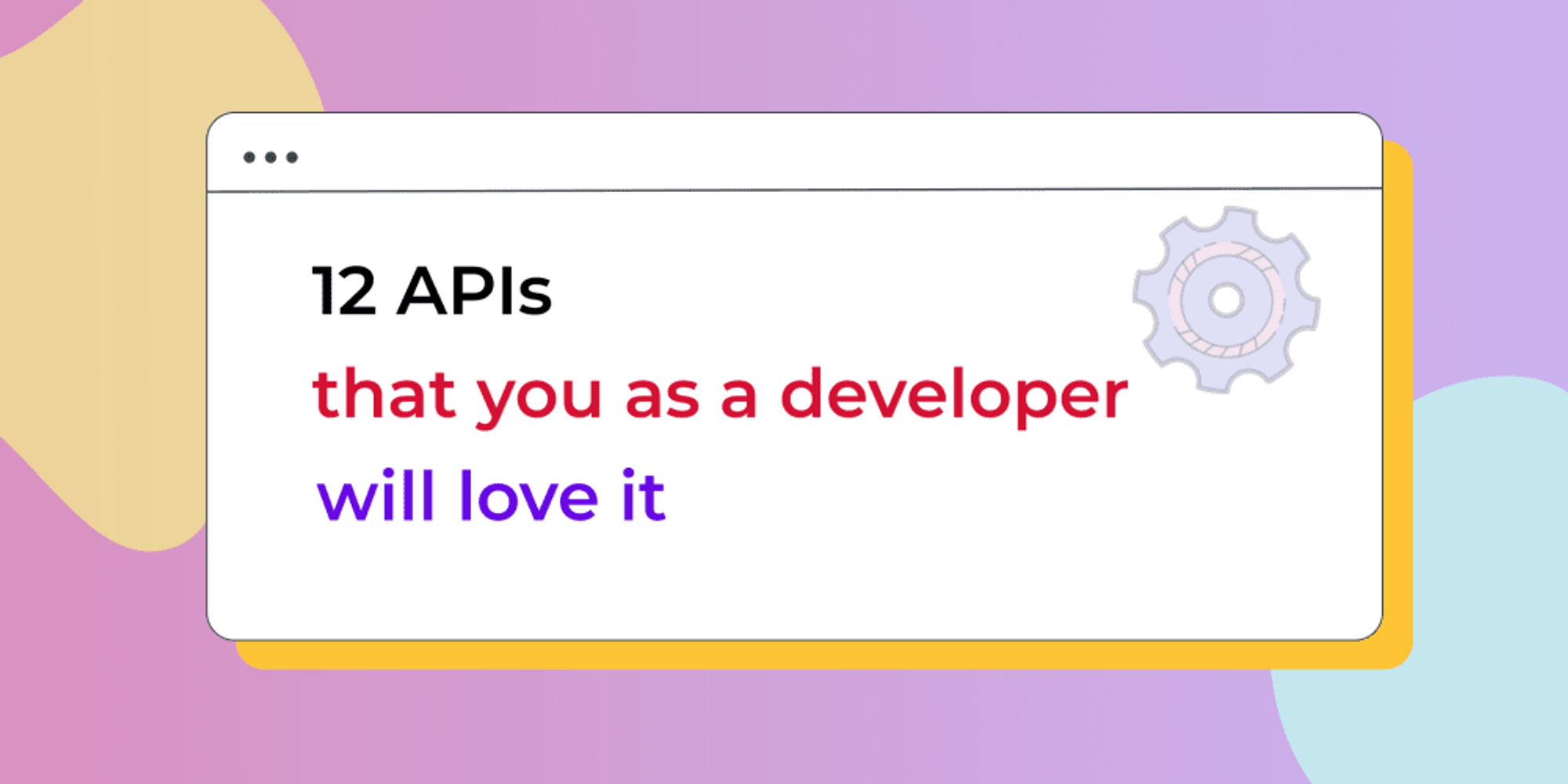 12 APIs that you as a developer will love it 💖